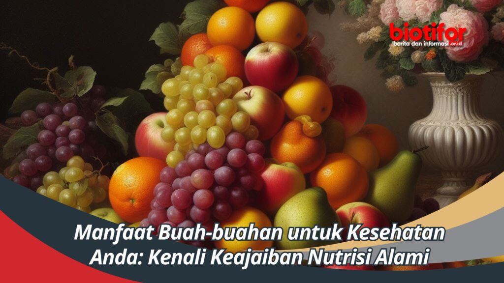 Manfaat Buah-buahan untuk Kesehatan Anda: Kenali Keajaiban Nutrisi Alami Manfaat dan cara mengonsumsi buah-buahan untuk kesehatan pencernaan